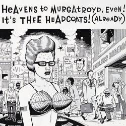 Thee Headcoats : Heavens To Murgatroyd, Even! It's Thee Headcoats! (Already)